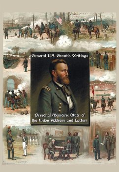 General U.S. Grant's Writings (Complete and Unabridged Including His Personal Memoirs, State of the Union Address and Letters of Ulysses S. Grant to H