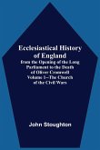 Ecclesiastical History Of England, From The Opening Of The Long Parliament To The Death Of Oliver Cromwell Volume 1--The Church Of The Civil Wars
