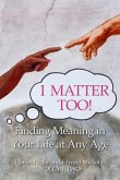 I Matter Too! Finding Meaning in Your Life at Any Age (eBook, ePUB)