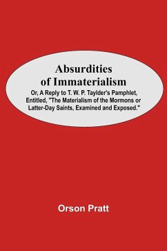 Absurdities Of Immaterialism; Or, A Reply To T. W. P. Taylder'S Pamphlet, Entitled, 