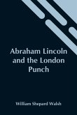 Abraham Lincoln And The London Punch; Cartoons, Comments And Poems, Published In The London Charivari, During The American Civil War (1861-1865)