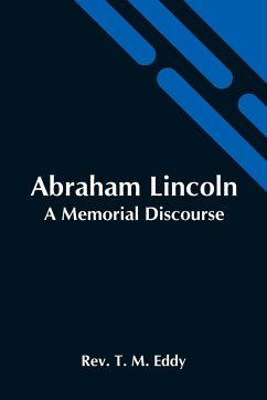 Abraham Lincoln; A Memorial Discourse - T. M. Eddy, Rev.