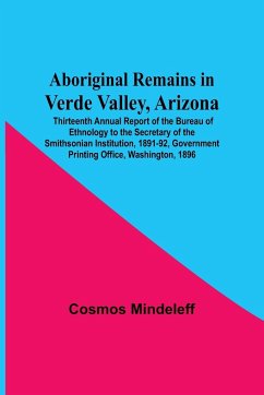 Aboriginal Remains In Verde Valley, Arizona ; Thirteenth Annual Report Of The Bureau Of Ethnology To The Secretary Of The Smithsonian Institution, 1891-92, Government Printing Office, Washington, 1896 - Mindeleff, Cosmos