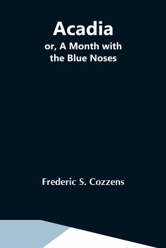 Acadia; Or, A Month With The Blue Noses - S. Cozzens, Frederic