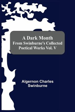 A Dark Month From Swinburne'S Collected Poetical Works Vol. V - Charles Swinburne, Algernon