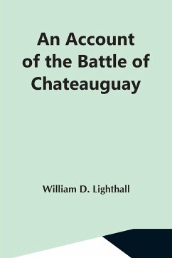 An Account Of The Battle Of Chateauguay; Being A Lecture Delivered At Ormstown, March 8Th, 1889 - D. Lighthall, William