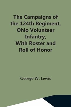 The Campaigns Of The 124Th Regiment, Ohio Volunteer Infantry, With Roster And Roll Of Honor - W. Lewis, George