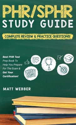 PHR/SPHR Study Guide! Complete Review & Practice Questions! Best PHR Test Prep Book To Help You Prepare For The Exam & Get Your Certification! - Webber, Matt