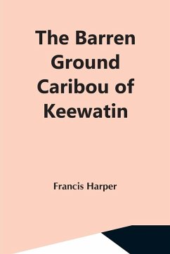 The Barren Ground Caribou Of Keewatin - Harper, Francis