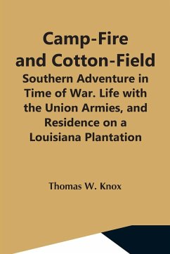 Camp-Fire And Cotton-Field; Southern Adventure In Time Of War. Life With The Union Armies, And Residence On A Louisiana Plantation - W. Knox, Thomas