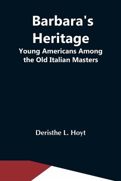 Barbara'S Heritage; Young Americans Among The Old Italian Masters - L. Hoyt, Deristhe