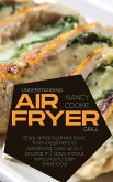 Understanding Air Fryer Grill: Enjoy Amazing Fried Food, From Beginners To Advanced. Lose Up To 7 Pounds In 7 Days Without Renounce To Tasty Fried Fo