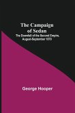 The Campaign Of Sedan; The Downfall Of The Second Empire, August-September 1870
