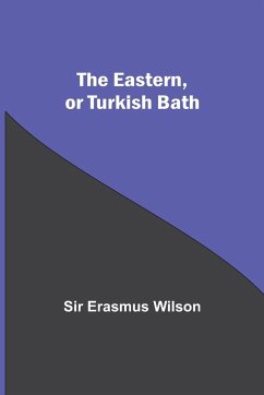 The Eastern, Or Turkish Bath - Erasmus Wilson
