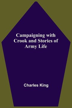 Campaigning With Crook And Stories Of Army Life - King, Charles