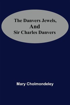 The Danvers Jewels, And Sir Charles Danvers - Mary Cholmondeley