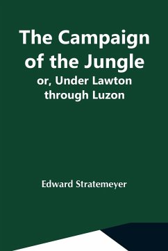 The Campaign Of The Jungle; Or, Under Lawton Through Luzon - Stratemeyer, Edward