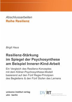 Resilienz-Stärkung im Spiegel der Psychosynthese am Beispiel Innerer-Kind-Arbeit - Haus, Birgit