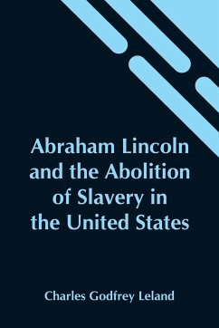 Abraham Lincoln And The Abolition Of Slavery In The United States - Godfrey Leland, Charles