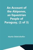 An Account Of The Abipones, An Equestrian People Of Paraguay, (1 Of 3)
