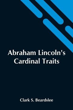 Cover Abraham Lincoln'S Cardinal Traits; A Study In Ethics, With An Epilogue Addressed To Theologians