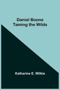 Daniel Boone Taming The Wilds - E. Wilkie, Katharine