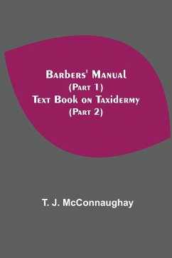 Barbers' Manual (Part 1); Text Book On Taxidermy (Part 2) - J. McConnaughay, T.