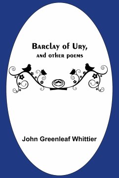 Barclay Of Ury, And Other Poems - Greenleaf Whittier, John