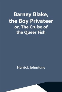 Barney Blake, The Boy Privateer; Or, The Cruise Of The Queer Fish - Johnstone, Herrick