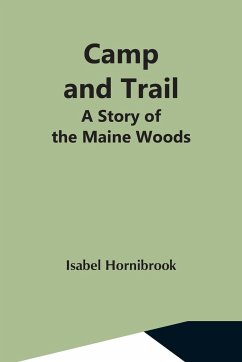 Camp And Trail; A Story Of The Maine Woods - Hornibrook, Isabel