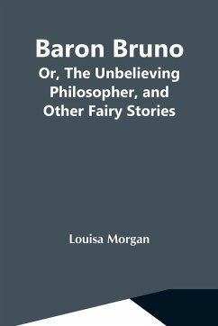 Baron Bruno; Or, The Unbelieving Philosopher, And Other Fairy Stories - Morgan, Louisa