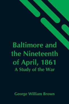 Baltimore And The Nineteenth Of April, 1861 - William Brown, George
