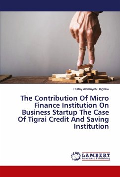 The Contribution Of Micro Finance Institution On Business Startup The Case Of Tigrai Credit And Saving Institution - Dagnew, Tesfay Alemayeh