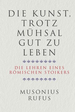 Die Kunst, trotz Mühsal gut zu leben (eBook, PDF) - Musonius Rufus, Gaius
