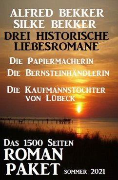 Drei Historische Liebesromane: Das 1500 Seiten Roman-Paket Sommer 2021 (eBook, ePUB) - Bekker, Alfred