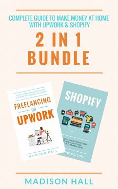Complete Guide To Make Money At Home With Upwork & Shopify (2 in 1 Bundle) (eBook, ePUB) - Hall, Madison