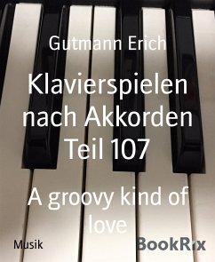 Klavierspielen nach Akkorden Teil 107 (eBook, ePUB) - Gutmann, Erich