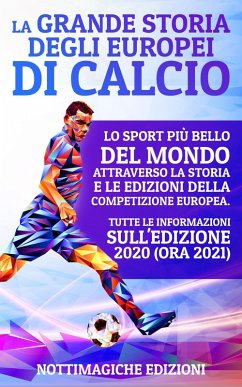 La Grande Storia degli Europei di Calcio: Lo Sport più Bello del Mondo Attraverso la Storia e le Edizioni della Competizione Europea. Tutte le Informazioni sull'Edizione 2020 (ora 2021) (eBook, ePUB) Cover La Grande Storia degli Europei di Calcio: Lo Sport più Bello del Mondo Attraverso la Storia e le Edizioni della Competizione Europea. Tutte le Informazioni sull'Edizione 2020 (ora 2021) (eBook, ePUB)