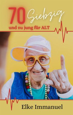 70 SIEBZIG - und zu jung für ALT (eBook, ePUB) - Immanuel, Elke