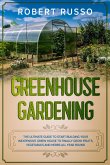 Greenhouse Gardening: The Ultimate Guide to Start Building Your Inexpensive Green House to Finally Grow Fruits, Vegetables and Herbs All Year Round. (eBook, ePUB)