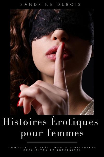 Histoires érotiques pour femmes: Compilation très chaude d'histoires explicites et interdites (eBook, ePUB) Histoires érotiques pour femmes: Compilation très chaude d'histoires explicites et interdites (eBook, ePUB)