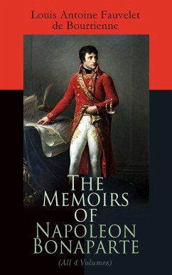 The Memoirs of Napoleon Bonaparte (All 4 Volumes) (eBook, ePUB) - De Bourrienne, Louis Antoine Fauvelet