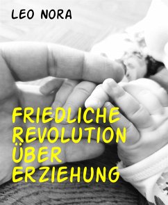 Friedliche Revolution über Erziehung (eBook, ePUB) - Nora, Leo