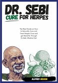DR. SEBI CURE FOR HERPES. The Real Guide on How to Naturally Cure and Treat Herpes Virus and get Benefits Through Dr. Sebi Alkaline Diet