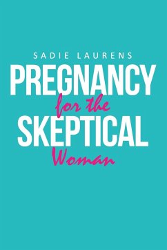 Pregnancy for the Skeptical Woman - Sadie Laurens