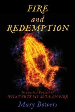 FIRE and REDEMPTION: In Fearless Pursuit of WHAT SETS MY SOUL ON FIRE - Bowers, Mary