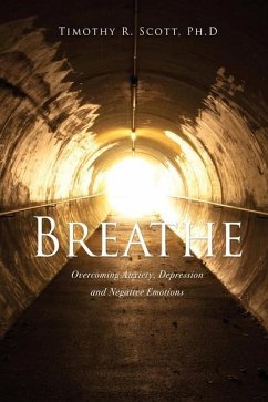 Breathe: Overcoming Anxiety, Depression and Negative Emotions - Scott, Timothy R.