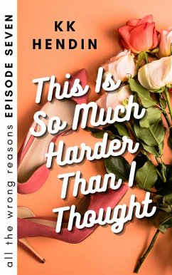 This Is So Much Harder Than I Thought: All The Wrong Reasons Episode Seven (eBook, ePUB) - Hendin, Kk