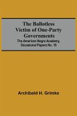 The Ballotless Victim Of One-Party Governments; The American Negro Academy, Occasional Papers No. 16