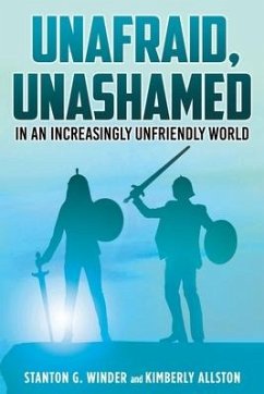Unafraid, Unashamed in an increasingly Unfriendly World - Winder, Stanton G.; Allston, Kimberly